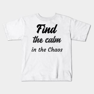 Find the calm in the chaos Kids T-Shirt